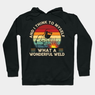 I Think To Myself What A Wonderful Weld Shirt Retro Welding Hoodie